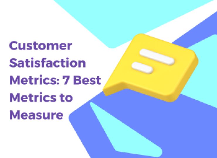 Customer Satisfaction Metrics: 7 Best Metrics to Measure