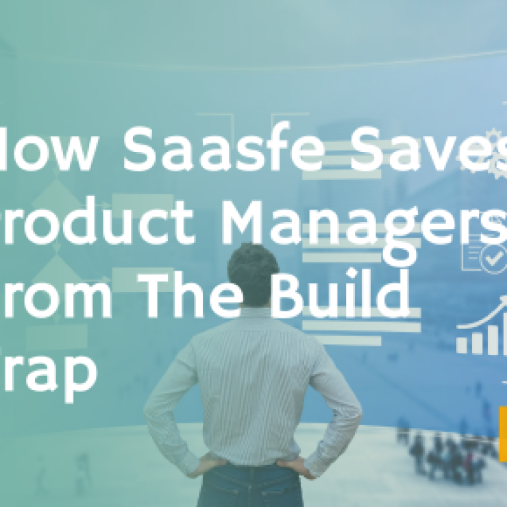 How Saasfe Saves Product Managers From The Build Trap